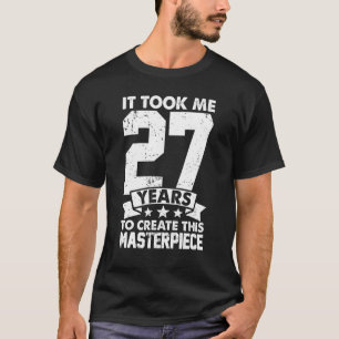 It Took Me 27 Years To Create This Masterpiece 27t T-Shirt