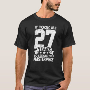 It Took Me 27 Years To Create This Masterpiece 27t T-Shirt