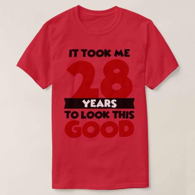 It took me 28 years to look this good T-Shirt (Design Front)