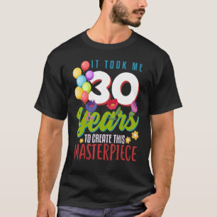 It Took Me 30 Years To Create This Masterpiece 30t T-Shirt