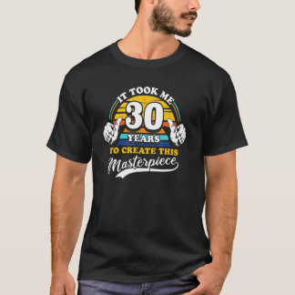 It Took Me 30 Years To Create This Masterpiece 30t T-Shirt