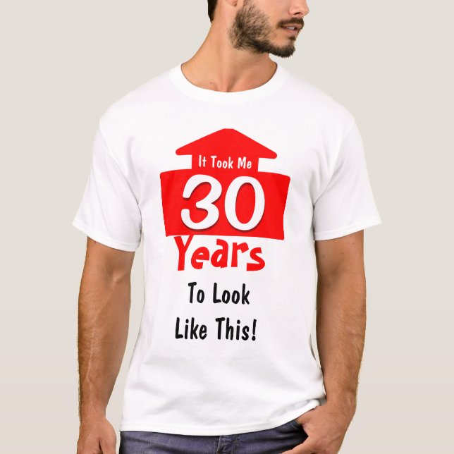 It Took Me 30 Years To Look Like This Birthday Fun T-Shirt (Front)