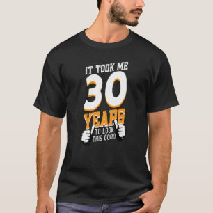 It Took Me 30 Years To Look This Good Birthday 30 T-Shirt