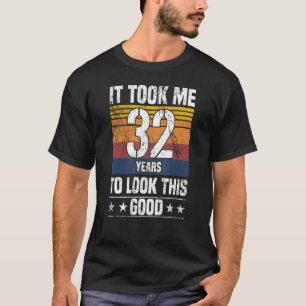 It Took me 32 Years to Look This Good  32 Years Ol T-Shirt