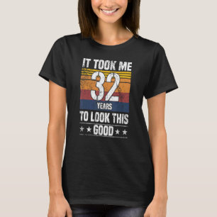 It Took me 32 Years to Look This Good  32 Years Ol T-Shirt