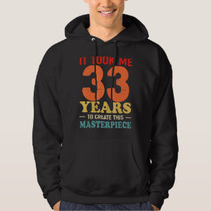 It Took Me 33 Years To Create This Masterpiece 33t Hoodie