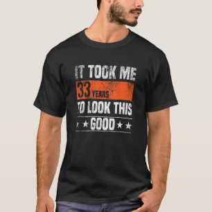 It Took Me 33 Years To Look This Good 33 Years Ol T-Shirt