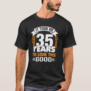 It Took Me 35 Years To Look This Good 35 Years Old T-Shirt
