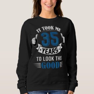 It Took Me 35 Years To Look This Good 35th Birthda Sweatshirt