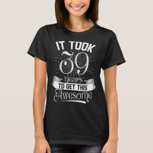 It Took Me 39 Years To Look This Good  39th Birthd T-Shirt