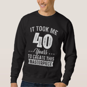 It Took Me 40 Years Masterpiece 40th Birthday 40 Y Sweatshirt