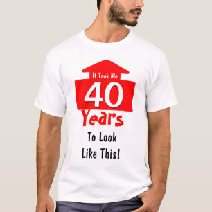 It Took Me 40 Years To Look Like This Birthday Fun T-Shirt