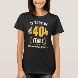 it took me 40 Years to look this good 40 Birthday T-Shirt
