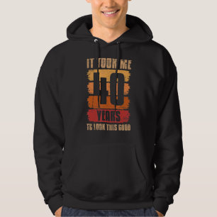 It Took Me 40 Years To Look This Good 40th Birthda Hoodie
