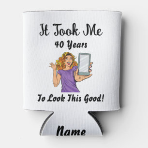 It took me 40 years to look this good can cooler