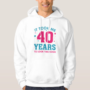 It Took Me 40 Years To Look This Good Hoodie