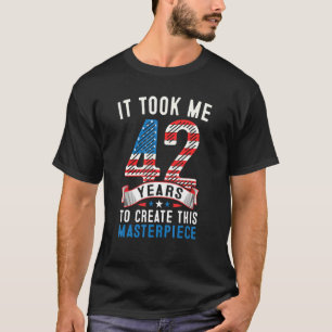 It Took Me 42 Years To Create This Masterpiece 42n T-Shirt