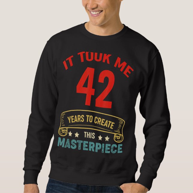It Took Me 42 Years To Create This Masterpiece 42t Sweatshirt (Front)