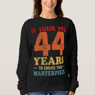 It Took Me 44 Years To Create This Masterpiece 44t Sweatshirt