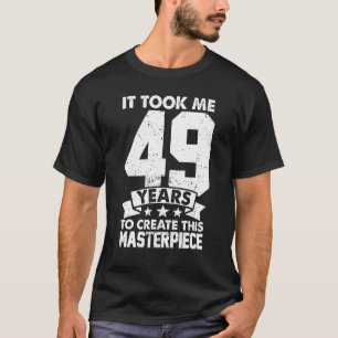 It Took Me 49 Years To Create This Masterpiece 49t T-Shirt