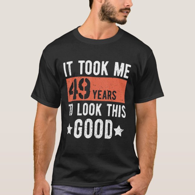 It took me 49 years to look this good 49th Birthda T-Shirt (Front)