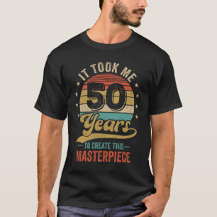 It Took Me 50 Years To Create This Masterpiece 50t T-Shirt