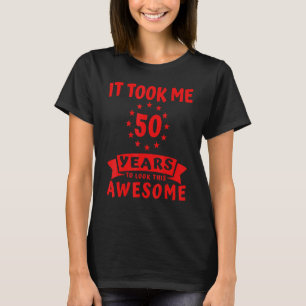 It Took Me 50 Years To Look Awesome Cool 50th Bir T-Shirt