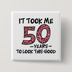 it took me 50 years to look this good 15 cm square badge
