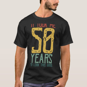 It Took Me 50 Years To Look This Good It Only Took T-Shirt