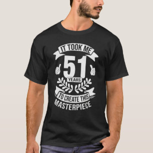It Took Me 51 Years To Create This Masterpiece 51s T-Shirt