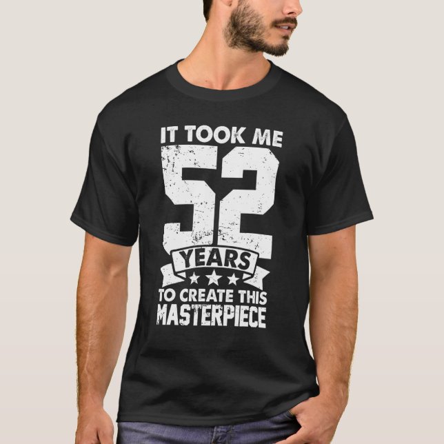 It Took Me 52 Years To Create This Masterpiece 52n T-Shirt (Front)