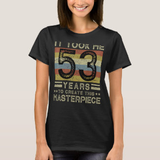 It Took Me 53 Years To Create This Masterpiece 53 T-Shirt