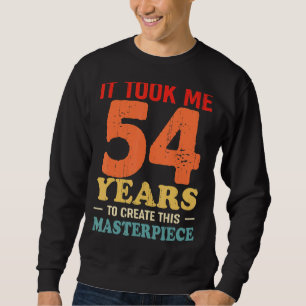 It Took Me 54 Years To Create This Masterpiece 54t Sweatshirt