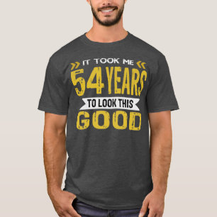 It took me 54 years to look this good T-Shirt