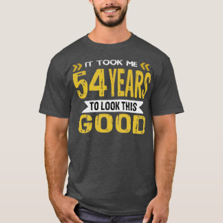 It took me 54 years to look this good T-Shirt