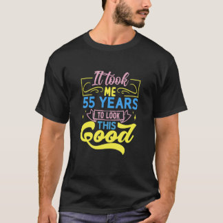 It Took Me 55 Years To Look This Good T-Shirt