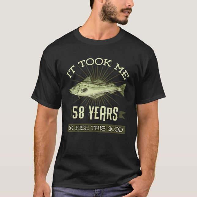 It Took Me 58 Years To Fish This Good Birthday Par T-Shirt (Front)
