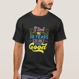 It Took Me 58 Years To Look This Good T-Shirt