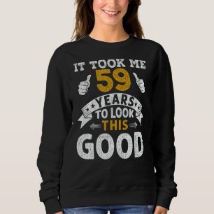 It Took Me 59 Years  Saying Men Women 59th Birthda Sweatshirt