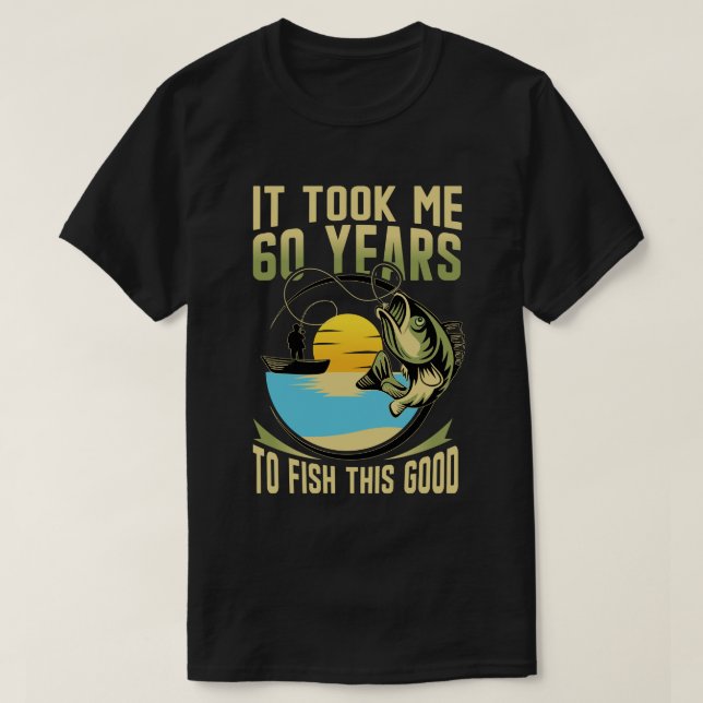 It Took Me 60 Year to Fish This Good 60th Birthday T-Shirt (Design Front)