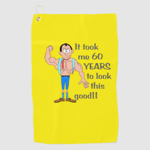 It took me 60 years to look this good. golf towel