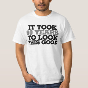 It took me 60 years to look this good T-Shirt