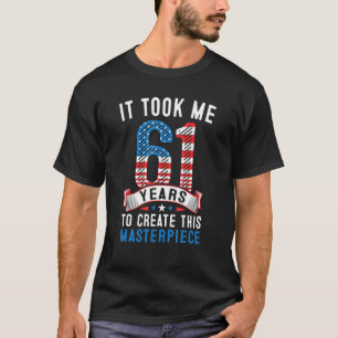 It Took Me 61 Years To Create This Masterpiece 61s T-Shirt