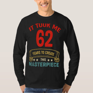 It Took Me 62 Years To Create This Masterpiece 62t T-Shirt