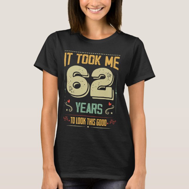 It Took Me 62 Years To Look This Good 62nd Birthda T-Shirt (Front)