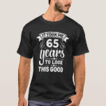 It Took Me 65 Years - Funny 65Th Birthday Decorati T-Shirt<br><div class="desc">It took me 65 Years to look this good . Still looking for a perfect birthday outfit or a great 65th birthday gift for your boyfriend, girlfriend, mom, dad or family? With this funny design 65th birthday will be unforgettable. The perfect birthday decoration 65 birthday. With the saying it is...</div>
