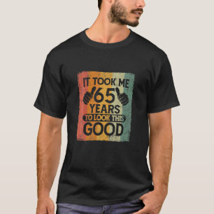 It Took Me 65 Years To Look This Good Funny 65th T-Shirt