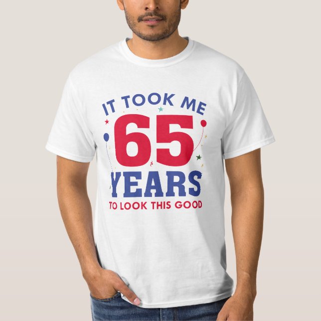 It Took Me 65 Years To Look This Good T-Shirt (Front)