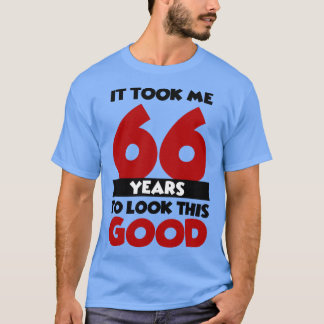 It took me 66 years to look this good T-Shirt