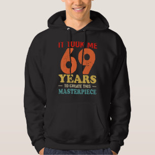 It Took Me 69 Years To Create This Masterpiece 69t Hoodie